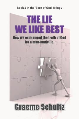The Lie We Like Best: How We Exchanged the Truth Of God For A Man-made Lie by Schultz, Graeme John