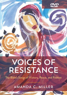 Voices of Resistance DVD: The Bible's Songs of Victory, Peace, and Protest by Miller, Amanda C.