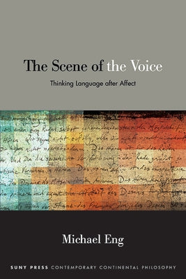 The Scene of the Voice: Thinking Language After Affect by Eng, Michael