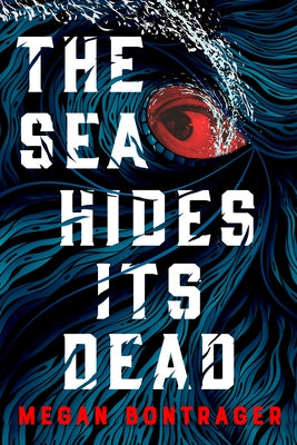 The Sea Hides Its Dead by Bontrager, Megan