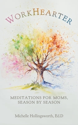 WorkHearter: Meditations for Moms, Season by Season by Hollingsworth, Michelle