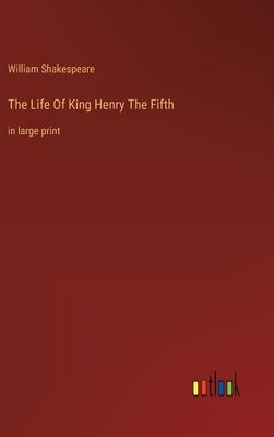 The Life Of King Henry The Fifth: in large print by Shakespeare, William