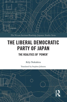 The Liberal Democratic Party of Japan: The Realities of 'Power' by Nakakita, Kōji