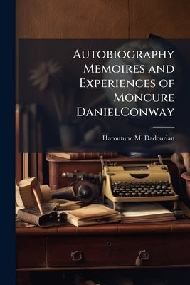 Autobiography Memoires and Experiences of Moncure DanielConway by Dadourian, Haroutune M.