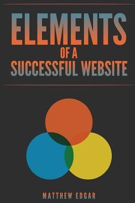 Elements of a Successful Website by Edgar, Matthew
