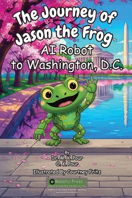 The Journey of Jason the Frog(TM) AI Robot to Washington, D.C. by Pour, Prof M. K.