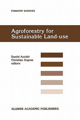 Agroforestry for Sustainable Land-Use Fundamental Research and Modelling with Emphasis on Temperate and Mediterranean Applications: Selected Papers fr by Auclair, Daniel