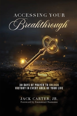 Accessing Your Breakthrough by Carter, Jack