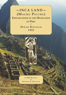 INCA LAND- (Machu Picchu) Explorations in the Highlands of Peru. by Bingham, Hiram