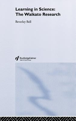 Learning in Science: The Waikato Research by Bell, Beverley