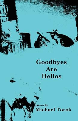 Goodbyes Are Hellos by Torok, Michael