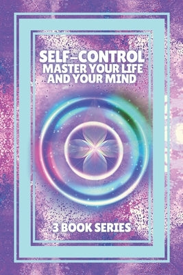 Self-Control Master Your Life and Your Mind: SERIES of 3 POWERFUL books on how to have SELF CONTROL and DOMINATE YOUR MIND! by Libres, Mentes