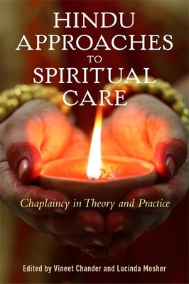 Hindu Approaches to Spiritual Care: Chaplaincy in Theory and Practice by Mosher, Lucinda