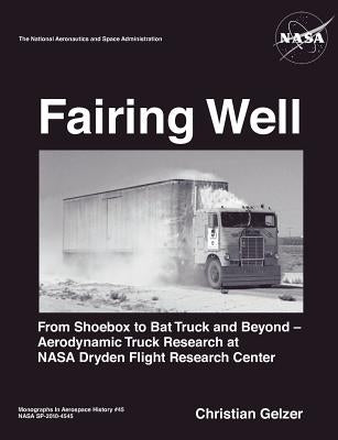Fairing Well: Aerodynamic Truck Research at NASA's Dryden Flight Research Center (NASA Monographs in Aerospace History series, number 46) by Gelzer, Christian