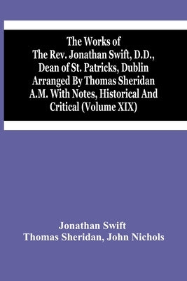The Works Of The Rev. Jonathan Swift, D.D., Dean Of St. Patricks, Dublin Arranged By Thomas Sheridan A.M. With Notes, Historical And Critical (Volume by Swift, Jonathan