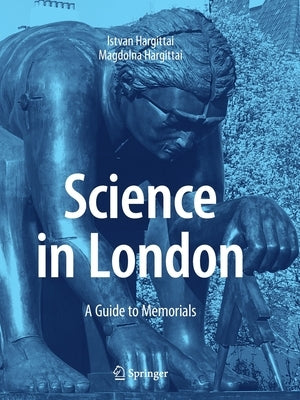 Science in London: A Guide to Memorials by Hargittai, Istvan