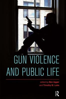 Gun Violence and Public Life by Agger, Ben