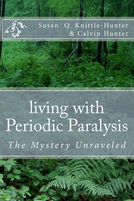 living with Periodic Paralysis: The Mystery Unraveled by Hunter, Calvin