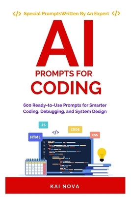 AI Prompts For Coding: 600 Ready to Use Prompts for Smarter Coding, Debugging, and System Design by Nova, Kai