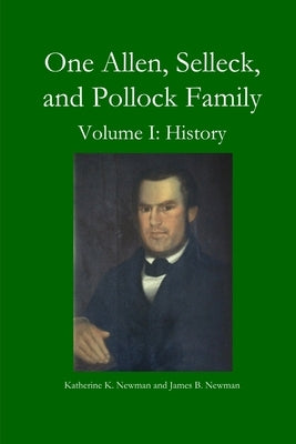 One Allen, Selleck, and Pollock Family, Volume. I: History by Newman, Katherine K.