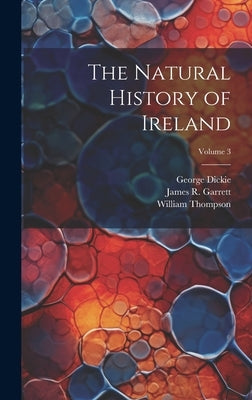 The Natural History of Ireland; Volume 3 by Thompson, William