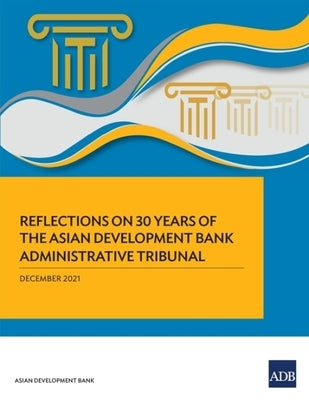 Reflections on 30 Years of the Asian Development Bank Administrative Tribunal by Asian Development Bank