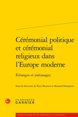 Ceremonial Politique Et Ceremonial Religieux Dans l'Europe Moderne: Echanges Et Metissages by Bennett, Peter