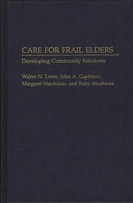 Care for Frail Elders: Developing Community Solutions by Leutz, Walter N.