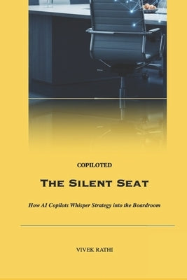 COPILOTED The Silent Seat "How AI Copilots Whisper Strategy into the Boardroom" by Rathi, Vivek