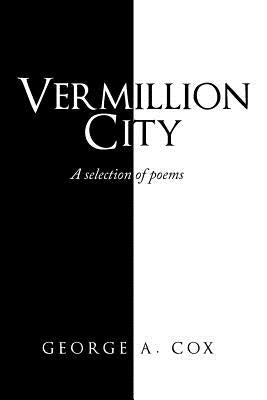 Vermillion City: A Selection of Poems by Cox, George a.