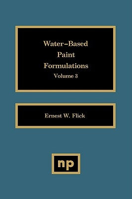 Water-Based Paint Formulations, Vol. 3 by Flick, Ernest W.