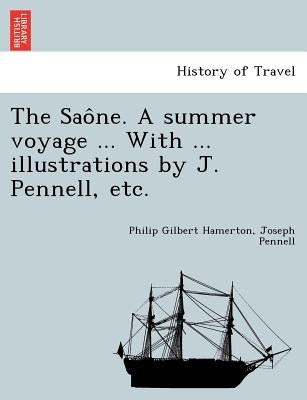 The Sao Ne. a Summer Voyage ... with ... Illustrations by J. Pennell, Etc. by Hamerton, Philip Gilbert