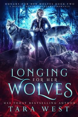 Longing for Her Wolves: A Reverse Harem Paranormal Romance by West, Tara