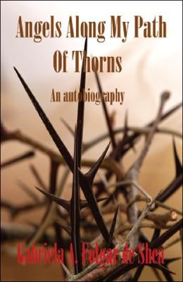 Angels Along My Path of Thorns: An Autobiography by Folgar De Shea, Gabriela A.