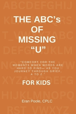 The ABC's of Missing U for KIDS: Comfort for the Moments When Words Are Hard to Find- As You Journey Through Grief, a to Z by Poole, Eran