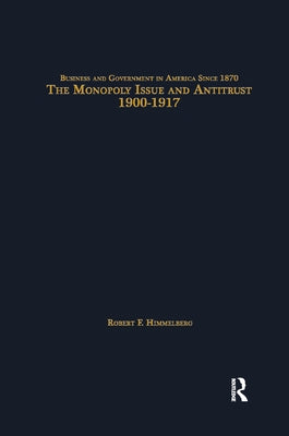 The Monopoly Issue and Antitrust, 1900-1917 by Himmelberg, Robert F.