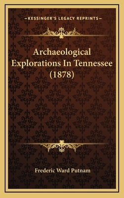 Archaeological Explorations In Tennessee (1878) by Putnam, Frederic Ward