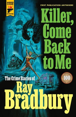 Killer, Come Back to Me: The Crime Stories of Ray Bradbury by Bradbury, Ray D.