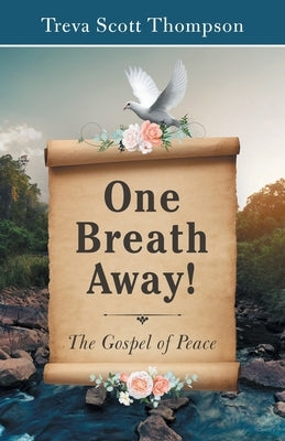 One Breath Away!: The Gospel of Peace by Thompson, Treva Scott