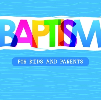 Baptism: For Kids and Parents by Greenwood, Steve
