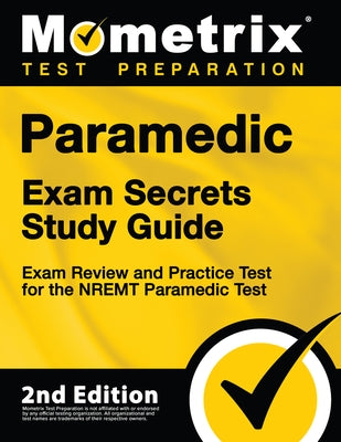 Paramedic Exam Secrets Study Guide - Exam Review and Practice Test for the Nremt Paramedic Test: [2nd Edition] by Mometrix Test Prep