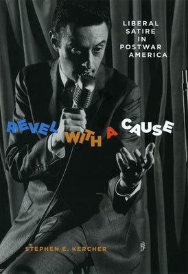 Revel with a Cause: Liberal Satire in Postwar America by Kercher, Stephen E.