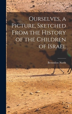 Ourselves, a Picture, Sketched From the History of the Children of Israel by North, Brownlow