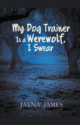 My Dog Trainer is a Werewolf, I Swear by James, Jayna