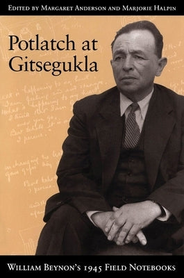 Potlatch at Gitsegukla: William Beynon's 1945 Field Notebooks by Halpin, Marjorie M.