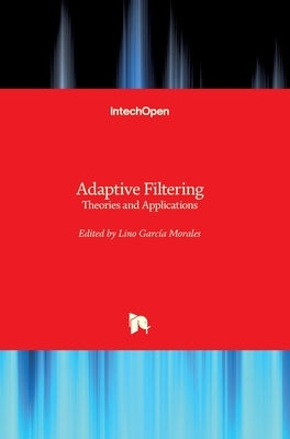 Adaptive Filtering: Theories and Applications by Garcia Morales, Lino
