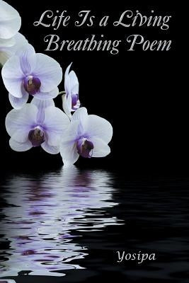 Life Is A Living Breathing Poem by Yosipa
