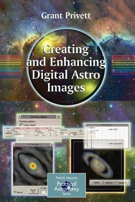 Creating and Enhancing Digital Astro Images by Privett, Grant