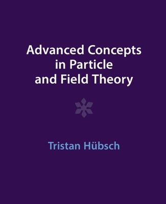 Advanced Concepts in Particle and Field Theory by Hübsch, Tristan