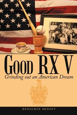 Good RX V: Grinding Out an American Dream by Benoit, Benjamin